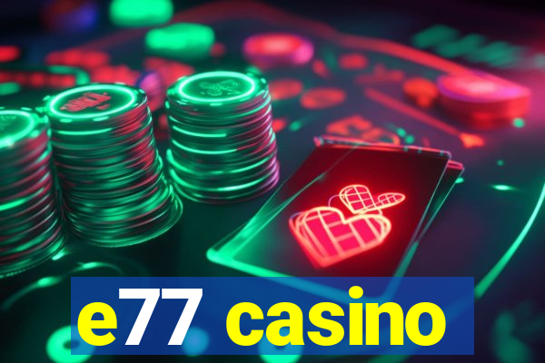 e77 casino